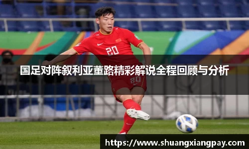 国足对阵叙利亚董路精彩解说全程回顾与分析