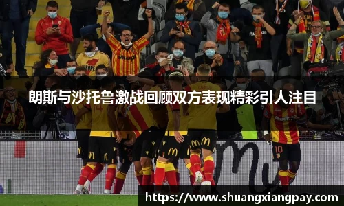 朗斯与沙托鲁激战回顾双方表现精彩引人注目